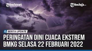 PERINGATAN DINI CUACA EKSTREM BMKG SELASA 22 FEBRUARI 2022