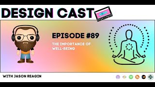 Design Cast - Episode #89 - The importance of well-being | Design Cast Podcast