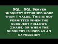 SQL : SQL Server Subquery returned more than 1 value. This is not permitted when the subquery follow