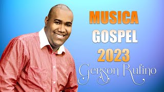Gerson Rufino 2023 -  Só Melhores Músicas Gospel  - DVD HORA DA VITÓRIA COM 15 LOUVORES ESPECIAIS