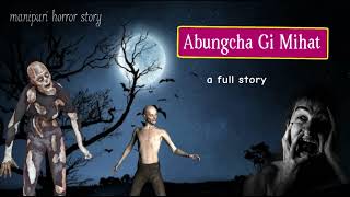 Abungcha Gi Mihat || A Full Story || Manipuri Horror Story ||