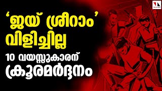 'ജയ് ശ്രീറാം'വിളിക്കാത്തതിന് 10 വയസ്സുകാരന് ക്രൂരമര്‍ദ്ദനം|Class5child beaten to chant Jai Shree Ram