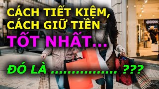 CÁCH TIẾT KIỆM VÀ GIỮ TIỀN TỐT NHẤT đó là... ???