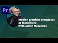 Use motion graphics templates (.mogrts) as transitions in Premiere Pro with Javier Mercedes