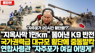 (통합본) “지옥사막 1만km” 뚫어낸 K9 국가권력급 대규모 횡단에 중동발칵연합사령관 “자주포가 여길 어떻게”