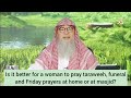 Is it better for a woman to pray taraweeh, funeral, Friday prayer at home or masjid #assim al hakeem