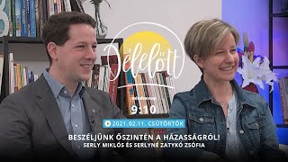 Délelőtt - Beszéljünk őszintén a házasságról! - Serly Miklós és Serlyné Zatykó Zsófia - 2021-02-11