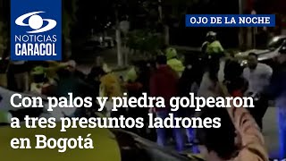 Con palos y piedra golpearon a tres presuntos ladrones en Bogotá