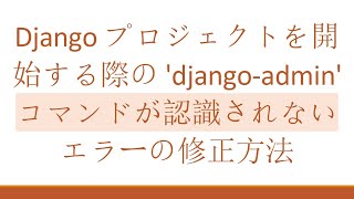 Djangoプロジェクトを開始する際の 'django-admin' コマンドが認識されない エラーの修正方法