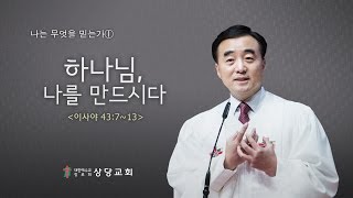 나는 무엇을 믿는가 ① 하나님, 나를 만드시다(상당교회 안광복 목사 설교)