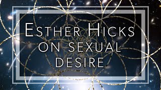 Esther Hicks on sexual desire and how it relates to our alignment