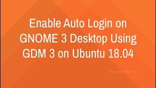 Enable Auto Login on GNOME 3 Desktop using GDM 3 on Ubuntu 17.10/18.04
