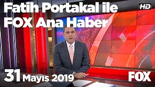 31 Mayıs 2019 Fatih Portakal ile FOX Ana Haber