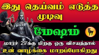 மேஷம் - இது தெய்வம் எடுத்த முடிவு | மார்ச் 29க்கு பிறகு ஒரு விசயத்தால் | உன் வாழ்க்கை மாறுப்போகிறது