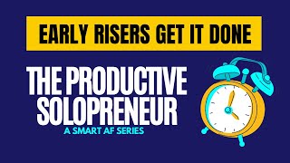 The Power of an Early Riser - The Productive Solopreneur (Part 3)