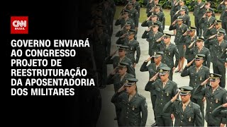 Governo enviará ao Congresso projeto de reestruturação da aposentadoria dos militares | BASTIDORES