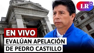 🔴 Evalúan apelación de prisión preventiva contra Pedro Castillo | EN VIVO  | #LR