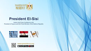 President El-Sisi Holds Joint Press Conference with President of Cyprus and Prime Minister of Greece