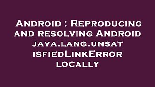 Android : Reproducing and resolving Android java.lang.unsatisfiedLinkError locally