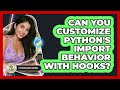 Can You Customize Python's Import Behavior With Hooks? - Python Code School