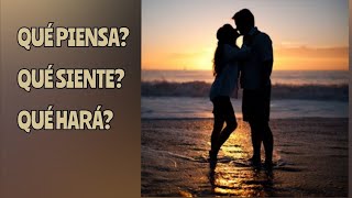 QUÉ PIENSA? QUÉ SIENTE? QUÉ HARÁ?