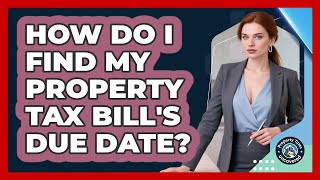 How Do I Find My Property Tax Bill's Due Date? - Property Taxes Uncovered