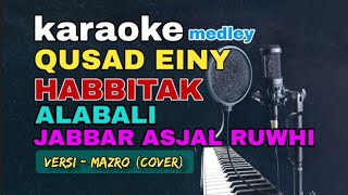 KARAOKE MEDLEY QUSAD EINY X HABBITAK X ALABALI X JABBAR ASJAL RUWHI - Versi  MAZRO (COVER KARAOKE )