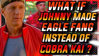 What If JOHNNY Made EAGLE FANG Instead Of COBRA KAI?