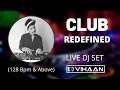 Club Redefined Live Dj Set (128 Bpm & Above) With - Dj Vihaan |