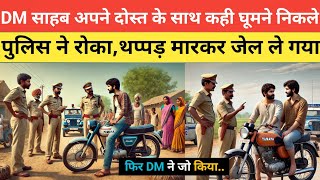 DM साहब दोस्त के साथ कही घूम रहे थे। फिर पुलिस ने रोका और थप्पड़ मारा