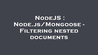 NodeJS : Node.js/Mongoose - Filtering nested documents