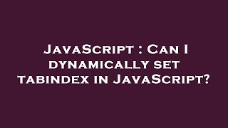 JavaScript : Can I dynamically set tabindex in JavaScript?