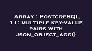 Array : PostgreSQL 11: multiple key-value pairs with json_object_agg()