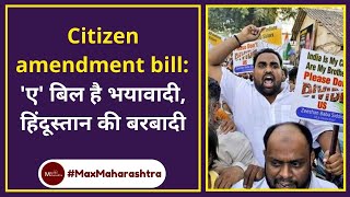 Citizen amendment bill: 'ए' बिल है भयावादी, हिंदूस्तान की बरबादी
