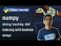 numpy tutorial - slicing/stacking arrays, indexing with boolean arrays