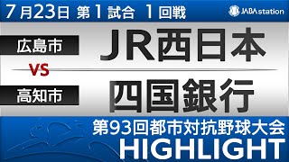 第93回都市対抗ハイライト【7/23 第1試合】JR西日本 vs 四国銀行