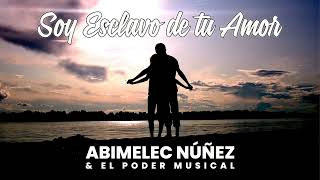 SOY ESCLAVO DE TU AMOR - ABIMELEC NÚÑEZ \u0026 EL PODER MUSICAL