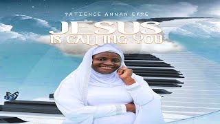 JESUS IS CALLING YOU (Official Music Video) - Patience Annan Ekpe