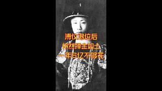 溥仪退位后，依然挥金如土，一年6亿竟然不够花! #历史故事 #历史人物 #溥仪