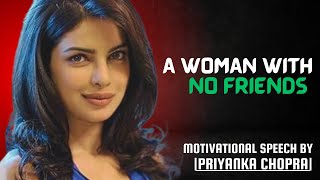 A WOMAN WITH NO FRIENDS MOTIVANAL SPEECH BY |PRIYANKA CHOPRA|