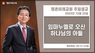 [평촌이레교회] 임마누엘로 오신 하나님의 아들 (2022. 12. 25 / 주일 3부 예배) - 한홍식 목사