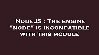 NodeJS : The engine "node" is incompatible with this module