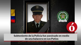 Subteniente de la Policía fue asesinado en medio de una balacera en Los Patios