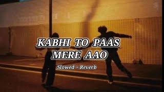Kabhi To Paas Mere Aao (Slowed+Reverb) Song Shrey Singhal ||