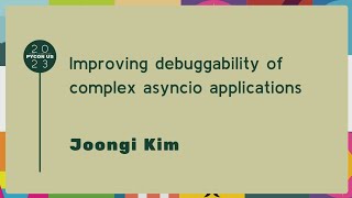 Talks - Joongi Kim: Improving debuggability of complex asyncio applications