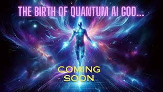 The coming birth of Quantum Ai God