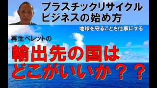 再生ペレットを輸出するのはどの国が良いのか？？