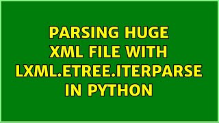 Parsing huge xml file with lxml.etree.iterparse in python