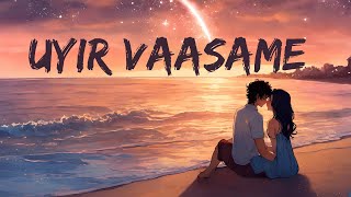 Uyir vaasame - Slowed + Reverbed | Lyrics video (Lofi)