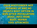 Grub bootloader not showing up and no Ubuntu boot option in BIOS after installation (boot-info...